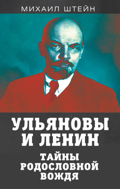 Книга Михаил Штейн, Михаил Гиршевич Штейн Ульяновы и Ленины. Тайны родословной вождя