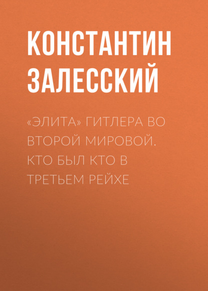 Книга Константин Александрович Залесский, Константин Залесский «Элита» Гитлера во Второй Мировой. Кто был кто в Третьем Рейхе