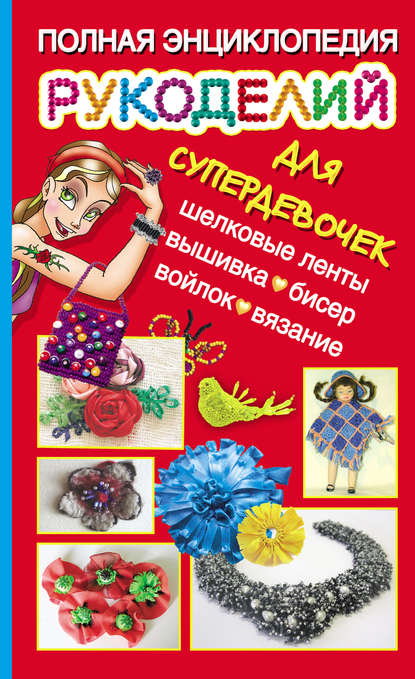 Книга Екатерина Данкевич, Анна Ивановна Григорьева, Екатерина Витальевна Данкевич, Ирина Александровна Крехова Полная энциклопедия рукоделий для супердевочек