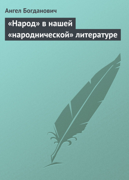 Книга Ангел Иванович Богданович, Ангел Богданович «Народ» в нашей «народнической» литературе