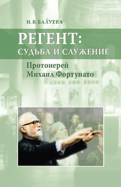 Книга Н. В. Балуева, Наталья Вениаминовна Балуева, Николай Григорьевич Денисов Регент: судьба и служение. Протоиерей Михаил Фортунато