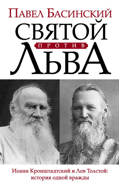 Книга Павел Валерьевич Басинский, Павел Басинский Святой против Льва. Иоанн Кронштадтский и Лев Толстой: история одной вражды