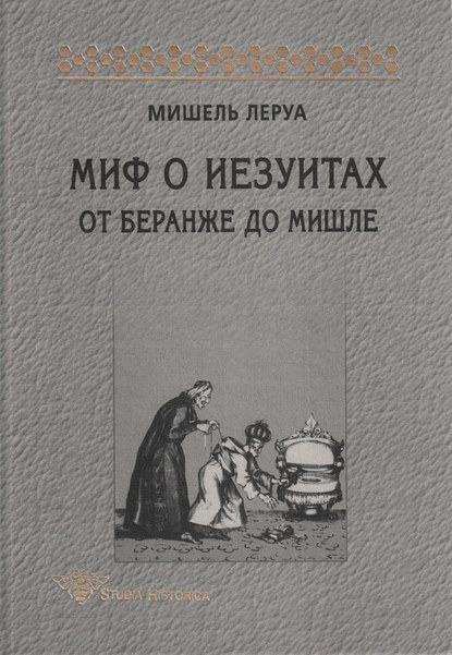 Книга Мишель Леруа, Вера Аркадьевна Мильчина Миф о иезуитах. От Беранже до Мишле