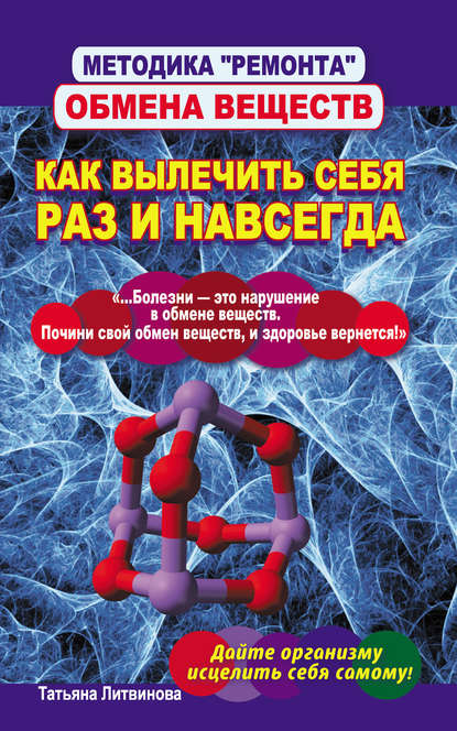 Книга Татьяна Литвинова, Татьяна Александровна Литвинова Методика «ремонта» обмена веществ. Как вылечить себя раз и навсегда