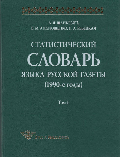 Книга А. Я. Шайкевич, Анатолий Янович Шайкевич, Владислав Митрофанович Андрющенко, Наталья Александровна Ребецкая Статистический словарь языка русской газеты (1990-е годы). Том 1