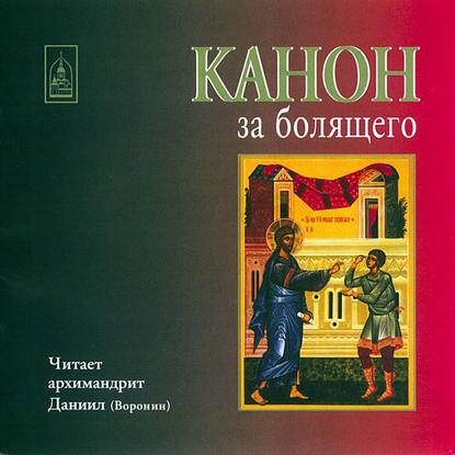 Книга  Архимандрит Даниил, Архимандрит Даниил Канон за болящего