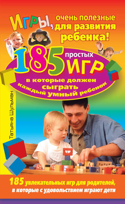 Книга Татьяна Шульман Игры, очень полезные для развития ребенка! 185 простых игр, в которые должен сыграть каждый умный ребенок