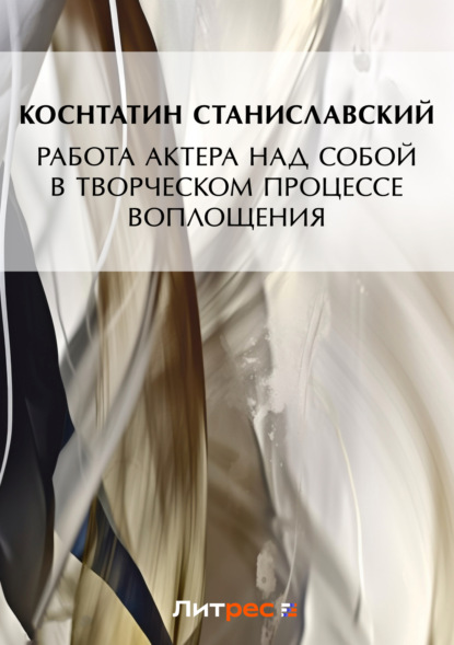 Книга Константин Станиславский, Константин Сергеевич Станиславский Работа актера над собой в творческом процессе воплощения