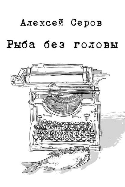 Книга Алексей Серов, Алексей Викторович Серов Рыба без головы (сборник)