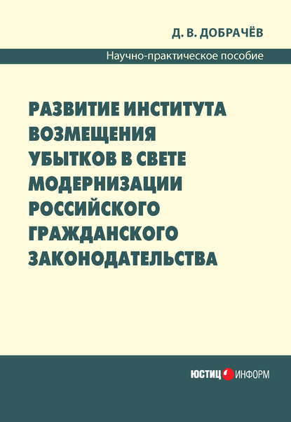 Книга Д. В. Добрачев, Денис Викторович Добрачев Развитие института возмещения убытков в свете модернизации российского гражданского законодательства: научно-практическое пособие