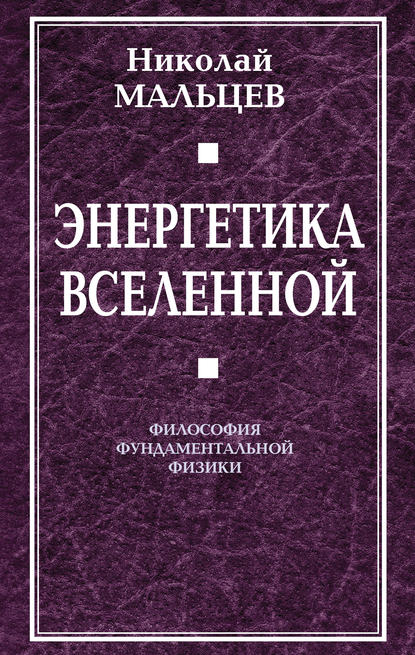 Книга Николай Никифорович Мальцев, Николай Мальцев Энергетика Вселенной. Философия фундаментальной физики