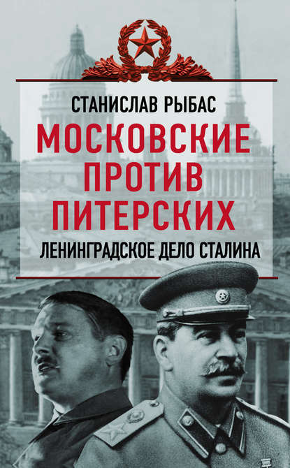 Книга Святослав Юрьевич Рыбас, Святослав Рыбас Московские против питерских. Ленинградское дело Сталина