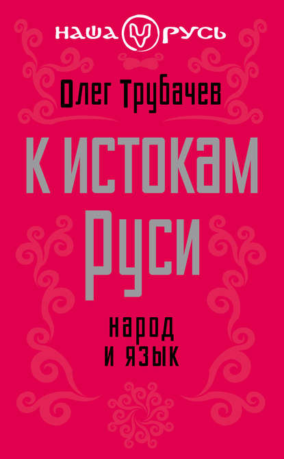Книга О. Н. Трубачев, Олег Николаевич Трубачев К истокам Руси. Народ и язык
