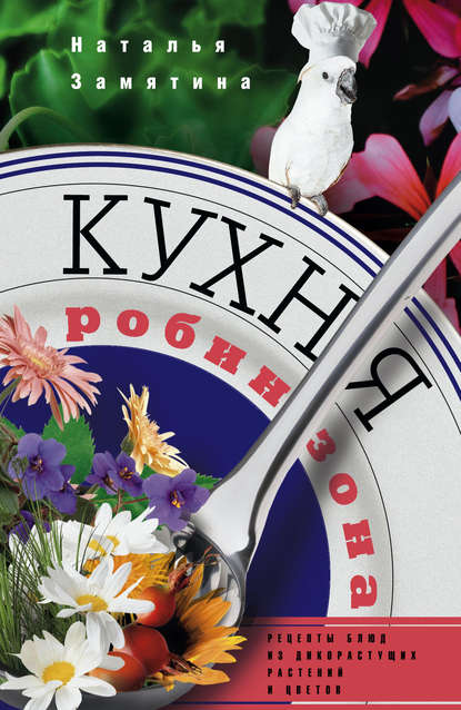Книга Наталья Георгиевна Замятина, Наталья Замятина Кухня Робинзона. Рецепты блюд из дикорастущих растений и цветов