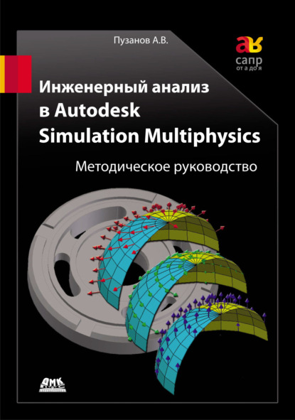 Книга А. В. Пузанов, Андрей Викторович Пузанов Инженерный анализ в Autodesk Simulation Multiphysics. Методическое руководство