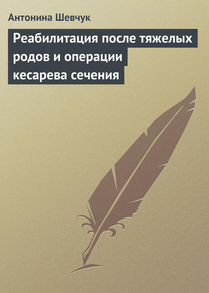 Книга Антонина Шевчук, Антонина Ивановна Шевчук Реабилитация после тяжелых родов и операции кесарева сечения