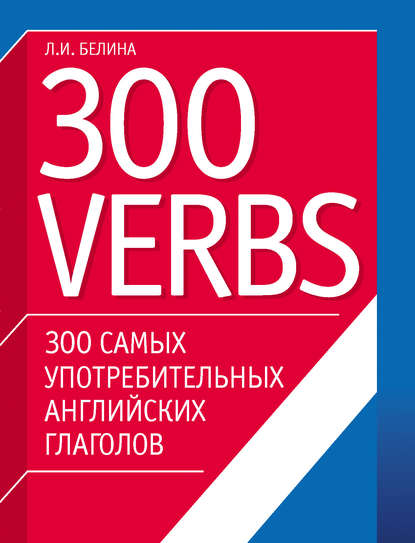 Книга Л. И. Белина, Людмила Игоревна Белина 300 самых употребительных английских глаголов. 300 verbs