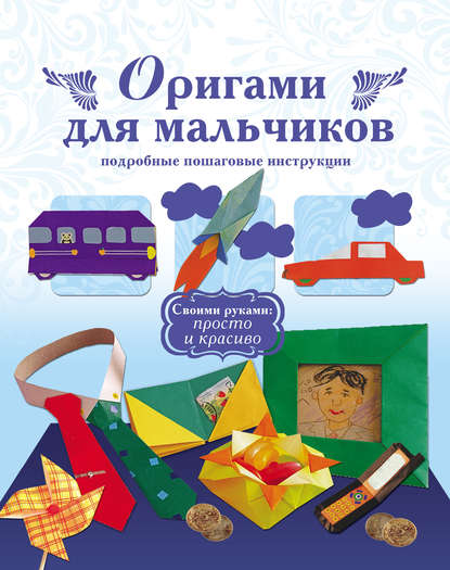 Книга Екатерина Н. Чупина Оригами для мальчиков. Подробные пошаговые инструкции