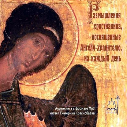 Книга Екатерина Краснобаева, Андрей Ступин Размышления христианина, посвященные Ангелу-хранителю, на каждый день