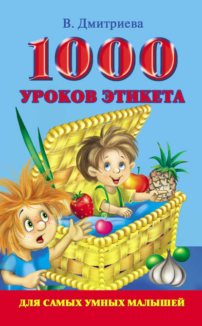 Книга В. Г. Дмитриева, Александра Олеговна Кузнецова, Валентина Геннадиевна Дмитриева 1000 уроков этикета для самых умных малышей