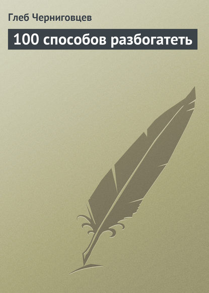 Книга Глеб Черниговцев, Глеб Иванович Черниговцев 100 способов разбогатеть