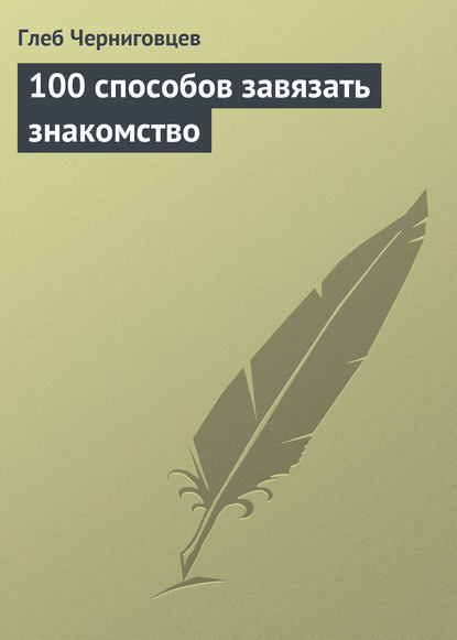 Книга Глеб Черниговцев, Глеб Иванович Черниговцев 100 способов завязать знакомство