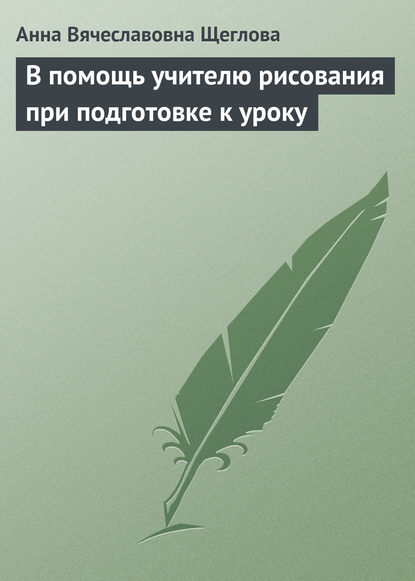 Книга Анна Вячеславовна Щеглова В помощь учителю рисования при подготовке к уроку
