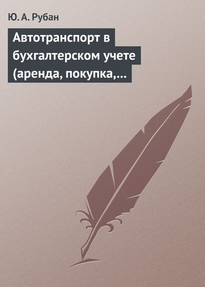 Книга Ю. А. Рубан, Юлия Анатольевна Рубан Автотранспорт в бухгалтерском учете (аренда, покупка, наем сотрудников). Практическое пособие