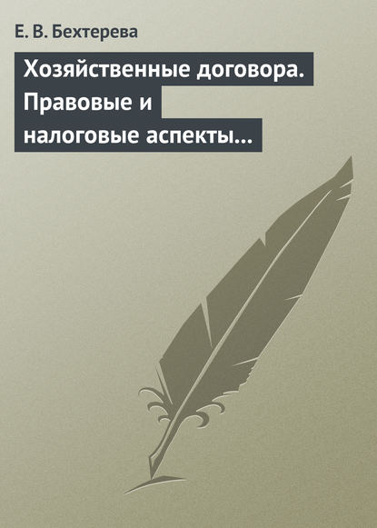 Книга Е. В. Бехтерева, Елена Владимировна Бехтерева Хозяйственные договора. Правовые и налоговые аспекты для целей налогообложения