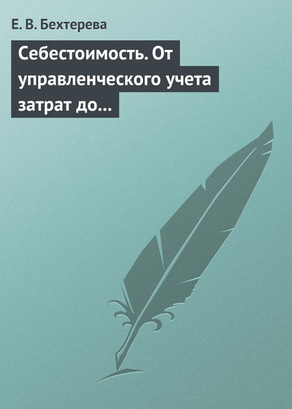 Книга Е. В. Бехтерева, Елена Владимировна Бехтерева Себестоимость. От управленческого учета затрат до бухгалтерского учета расходов