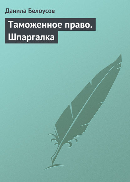 Книга Данила С. Белоусов, Данила Белоусов Таможенное право. Шпаргалка