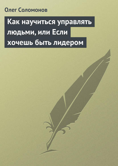 Книга Олег Соломонов Как научиться управлять людьми, или Если хочешь быть лидером