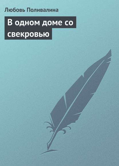 Книга Любовь Александровна Поливалина, Любовь Поливалина В одном доме со свекровью