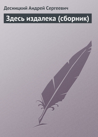 Книга Андрей Сергеевич Десницкий, Андрей Десницкий Здесь издалека (сборник)