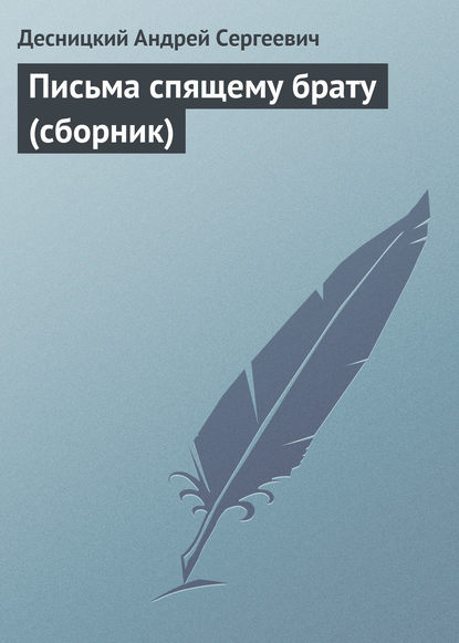 Книга Андрей Сергеевич Десницкий, Андрей Десницкий Письма спящему брату (сборник)