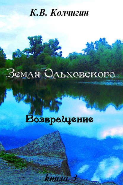 Книга Константин Владимирович Колчигин, Константин Колчигин Земля Ольховского. Возвращение. Книга третья