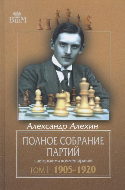 Книга Александр Алехин, Александр Александрович Алехин, Михаил Соколов Полное собрание партий с авторскими комментариями. Том 1. 1905—1920