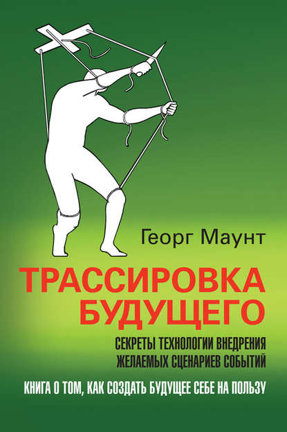 Книга Георг Маунт Трассировка будущего. Секреты технологии внедрения желаемых сценариев событий
