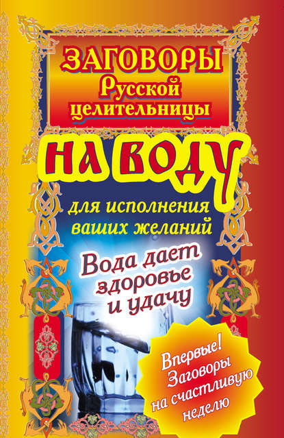 Книга Алексей Тихонов Заговоры русской целительницы на воду для исполнения ваших желаний. Вода дает здоровье и удачу