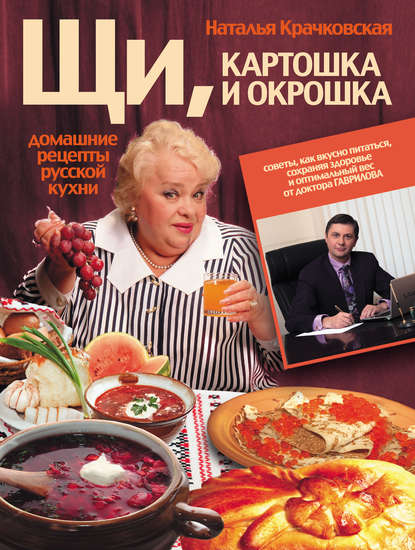 Книга Наталья Крачковская, Наталья Леонидовна Крачковская Щи, картошка и окрошка. Домашние рецепты русской кухни