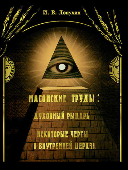 Книга Иван Владимирович Лопухин Масонские труды: Духовный рыцарь. Некоторые черты о внутренней церкви