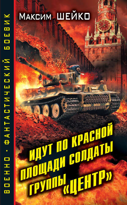 Книга Максим Шейко, Максим Александрович Шейко Идут по Красной площади солдаты группы «Центр». Победа или смерть