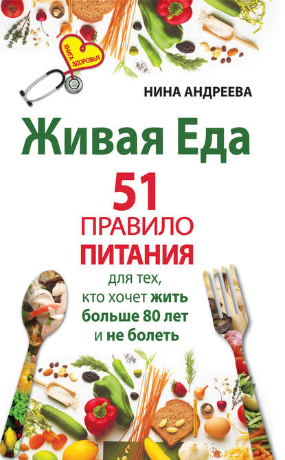 Книга Нина Андреева Живая еда. 51 правило питания для тех, кто хочет жить больше 80 лет и не болеть