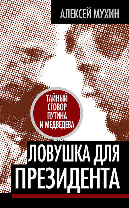 Книга Алексей Мухин, Алексей Алексеевич Мухин Ловушка для Президента. Тайный сговор Путина и Медведева
