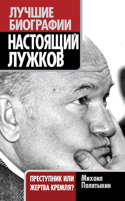Книга Михаил Полятыкин, Михаил Александрович Полятыкин Настоящий Лужков. Преступник или жертва Кремля?