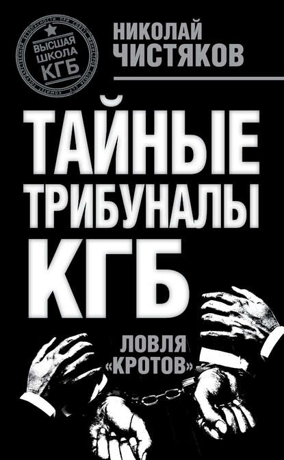 Книга Николай Чистяков, Николай Федорович Чистяков Тайные трибуналы КГБ. Ловля «кротов»