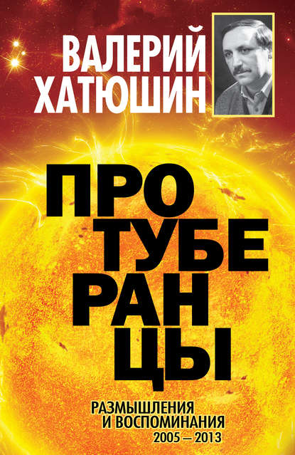 Книга Валерий Хатюшин, Валерий Васильевич Хатюшин Протуберанцы. Размышления и воспоминания. 2005 – 2013