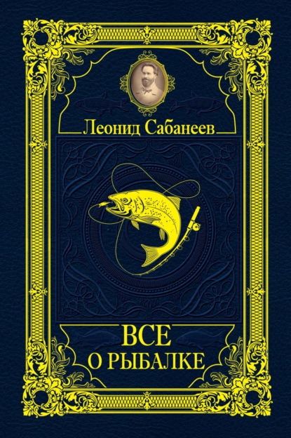 Книга Леонид Сабанеев, Леонид Павлович Сабанеев Все о рыбалке (сборник)