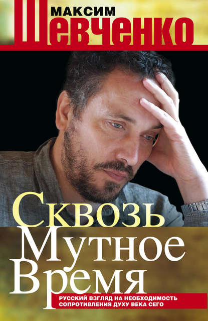 Книга Максим Шевченко, Максим Леонардович Шевченко Сквозь мутное время. Русский взгляд на необходимость сопротивления духу века сего (сборник)