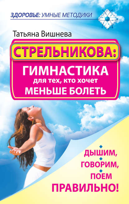 Книга Татьяна Вишнева Стрельникова: гимнастика для тех, кто хочет меньше болеть. Дышим, говорим, поем правильно!